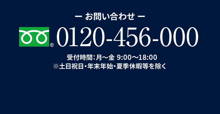 お問い合わせ 0120-456-000 受付時間：月～金 9:00~18:00 ※土日祝日・年末年始・夏季休暇等を除く