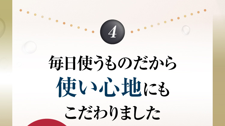 4 毎日使うものだから使い心地にもこだわりました